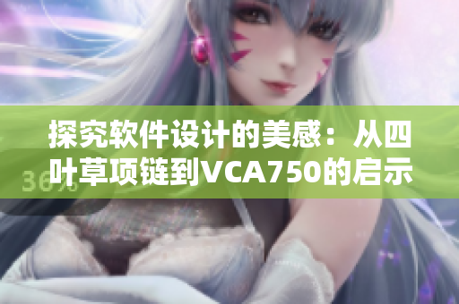 探究軟件設計的美感：從四葉草項鏈到VCA750的啟示