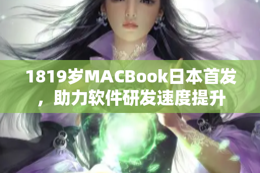 1819歲MACBook日本首發(fā)，助力軟件研發(fā)速度提升