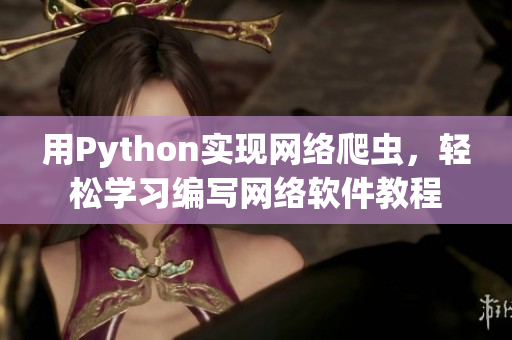 用Python實現網絡爬蟲，輕松學習編寫網絡軟件教程