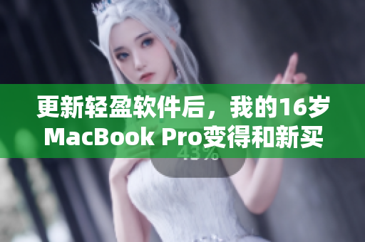 更新輕盈軟件后，我的16歲MacBook Pro變得和新買的一樣快