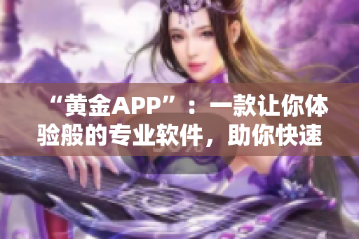 “黃金APP”：一款讓你體驗般的專業軟件，助你快速提升技能的神器！