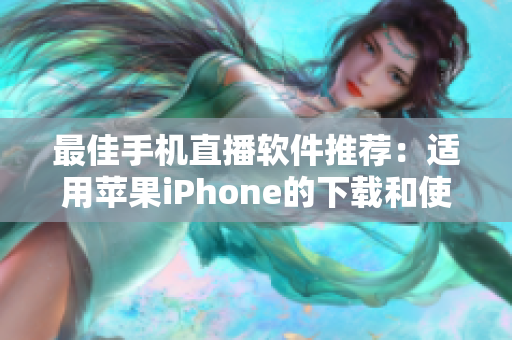 最佳手機直播軟件推薦：適用蘋果iPhone的下載和使用指南