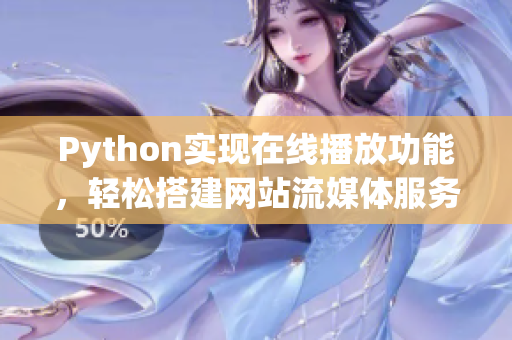 Python實現在線播放功能，輕松搭建網站流媒體服務