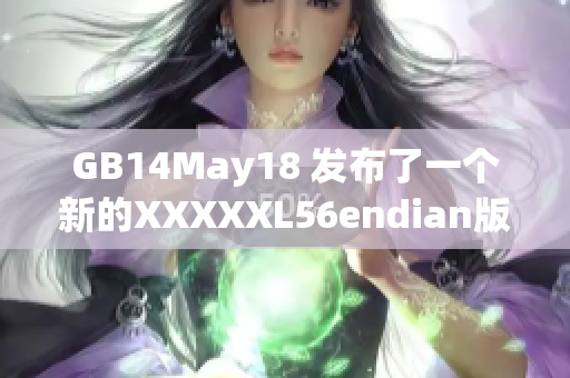 GB14May18 發布了一個新的XXXXXL56endian版本