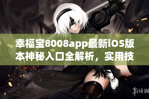 幸福寶8008app最新iOS版本神秘入口全解析，實用技巧大揭秘！