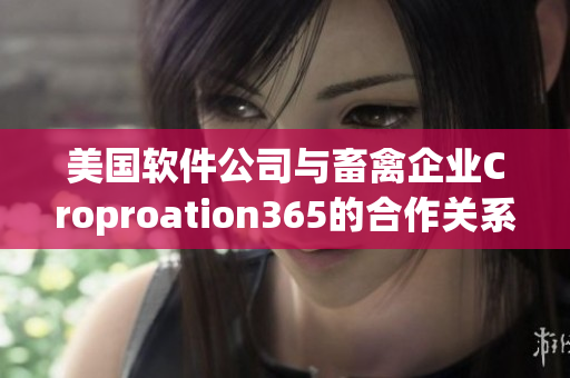 美國軟件公司與畜禽企業Croproation365的合作關系研究