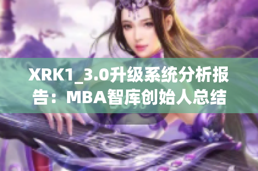 XRK1_3.0升級系統分析報告：MBA智庫創始人總結軟件發展關鍵因素