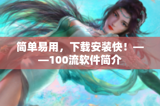 簡單易用，下載安裝快！——100流軟件簡介