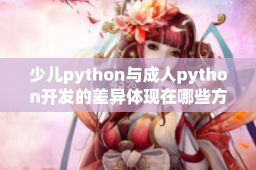 少兒python與成人python開發的差異體現在哪些方面？