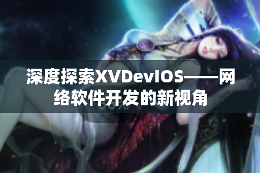 深度探索XVDevIOS——網(wǎng)絡(luò)軟件開發(fā)的新視角