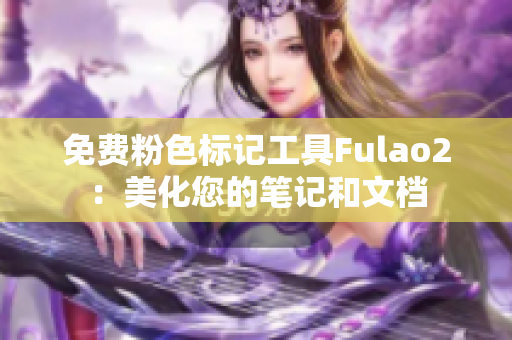 免費粉色標記工具Fulao2：美化您的筆記和文檔