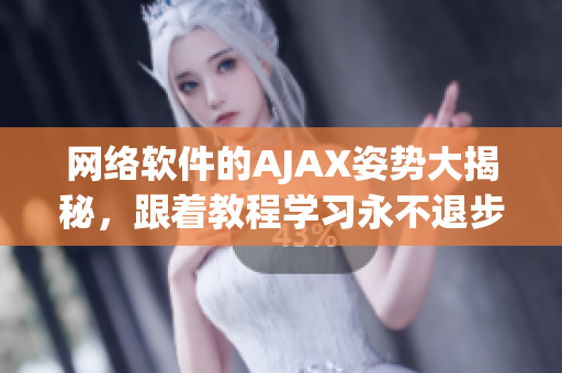 網絡軟件的AJAX姿勢大揭秘，跟著教程學習永不退步！