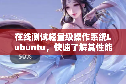 在線測試輕量級操作系統Lubuntu，快速了解其性能表現！