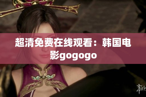 超清免費在線觀看：韓國電影gogogo