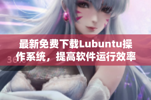 最新免費下載Lubuntu操作系統，提高軟件運行效率！