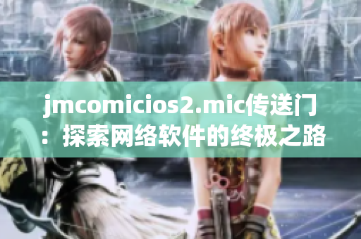 jmcomicios2.mic傳送門：探索網絡軟件的終極之路