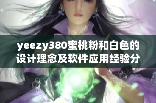 yeezy380蜜桃粉和白色的設(shè)計理念及軟件應(yīng)用經(jīng)驗分享