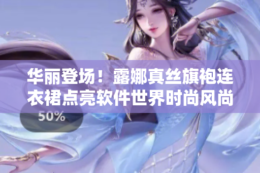 華麗登場！露娜真絲旗袍連衣裙點亮軟件世界時尚風尚