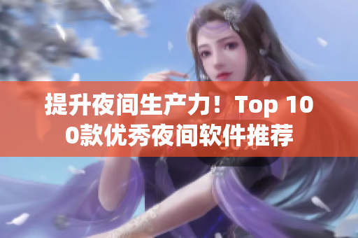 提升夜間生產力！Top 100款優(yōu)秀夜間軟件推薦