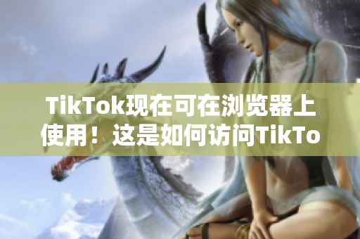 TikTok現在可在瀏覽器上使用！這是如何訪問TikTok網頁版的方法