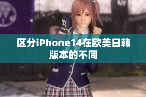 區(qū)分iPhone14在歐美日韓版本的不同