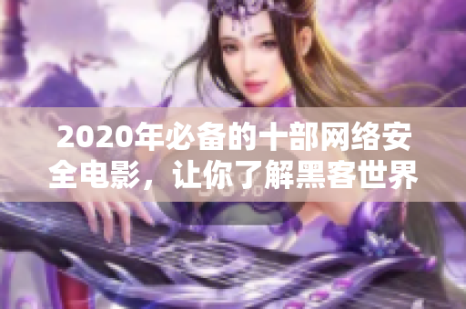 2020年必備的十部網絡安全電影，讓你了解黑客世界的真相！