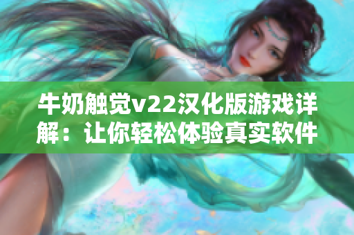 牛奶觸覺v22漢化版游戲詳解：讓你輕松體驗真實軟件開發過程