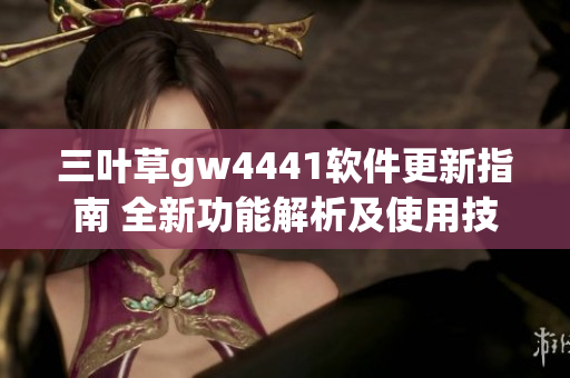 三葉草gw4441軟件更新指南 全新功能解析及使用技巧