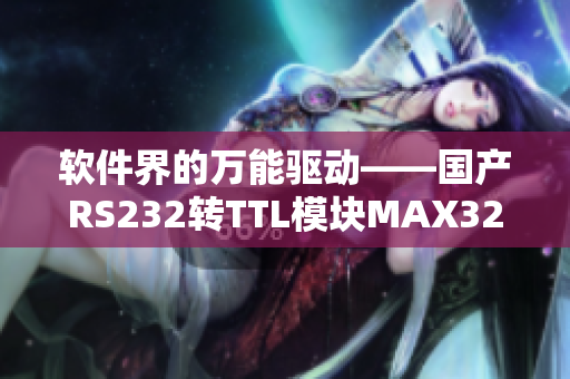 軟件界的萬能驅動——國產RS232轉TTL模塊MAX3232