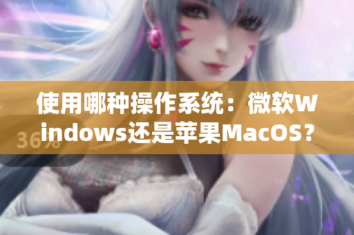 使用哪種操作系統：微軟Windows還是蘋果MacOS？