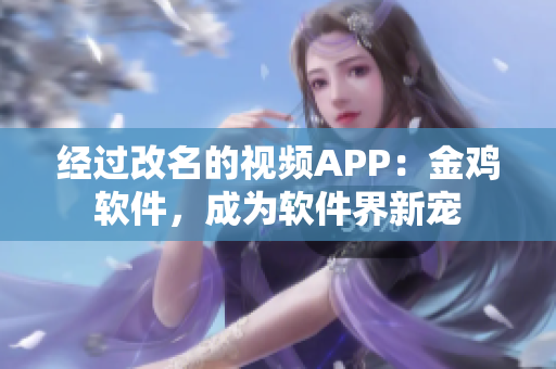 經過改名的視頻APP：金雞軟件，成為軟件界新寵