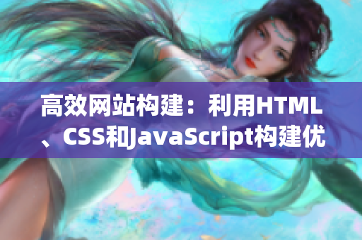 高效網(wǎng)站構(gòu)建：利用HTML、CSS和JavaScript構(gòu)建優(yōu)質(zhì)網(wǎng)站