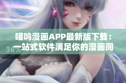 喵嗚漫畫APP最新版下載：一站式軟件滿足你的漫畫閱讀需求