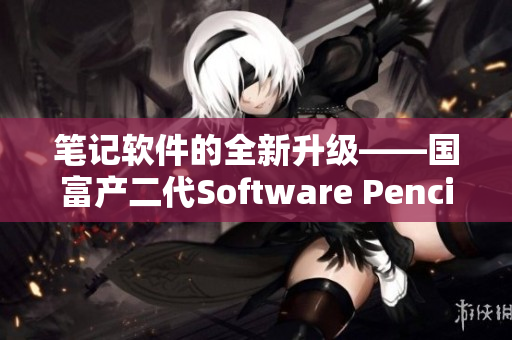 筆記軟件的全新升級——國富產二代Software Pencil