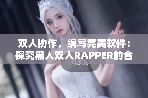 雙人協作，編寫完美軟件：探究黑人雙人RAPPER的合作特點