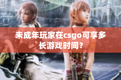 未成年玩家在csgo可享多長游戲時間？