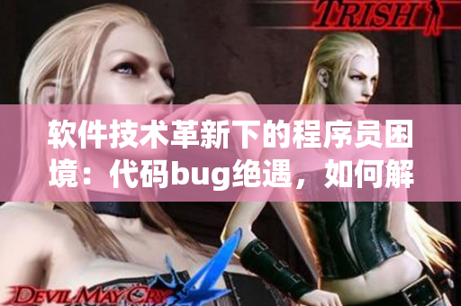 軟件技術革新下的程序員困境：代碼bug絕遇，如何解決？