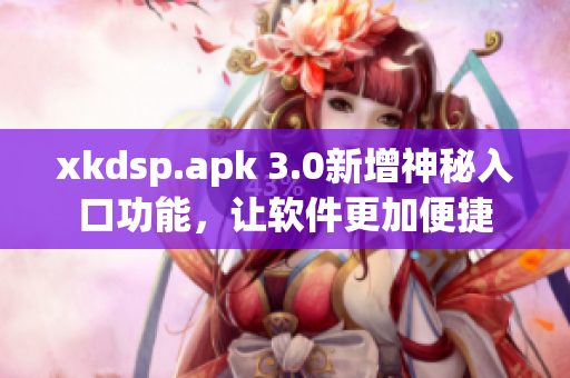 xkdsp.apk 3.0新增神秘入口功能，讓軟件更加便捷