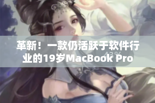 革新！一款仍活躍于軟件行業(yè)的19歲MacBook Pro