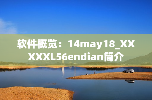 軟件概覽：14may18_XXXXXL56endian簡介