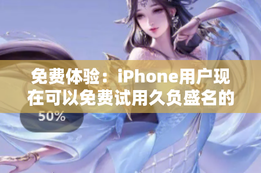 免費體驗：iPhone用戶現在可以免費試用久負盛名的軟件啦！