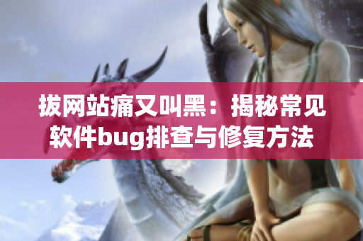 拔網(wǎng)站痛又叫黑：揭秘常見軟件bug排查與修復(fù)方法