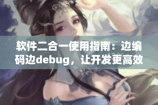 軟件二合一使用指南：邊編碼邊debug，讓開發更高效