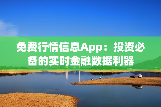 免費(fèi)行情信息App：投資必備的實(shí)時(shí)金融數(shù)據(jù)利器