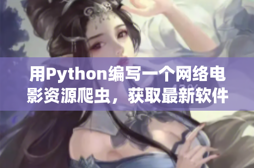 用Python編寫一個網絡電影資源爬蟲，獲取最新軟件動態