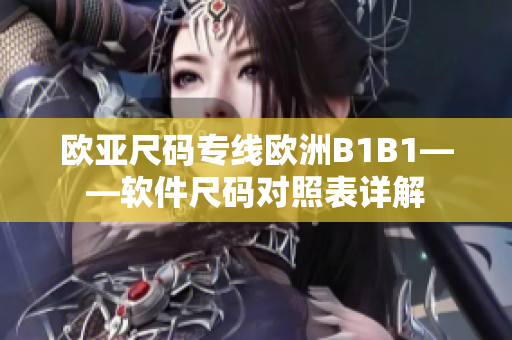 歐亞尺碼專線歐洲B1B1——軟件尺碼對照表詳解