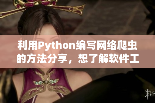 利用Python編寫網絡爬蟲的方法分享，想了解軟件工具網站的小秘籍