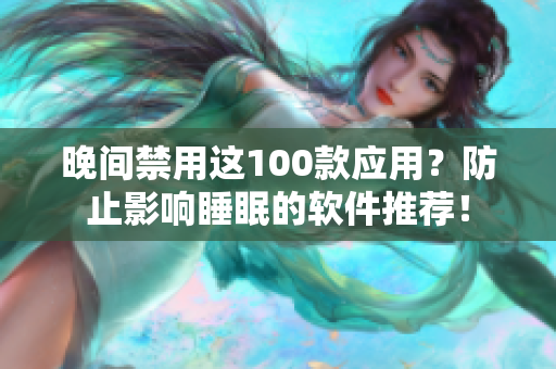 晚間禁用這100款應用？防止影響睡眠的軟件推薦！