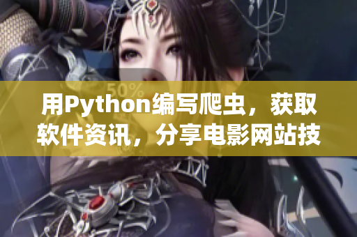 用Python編寫爬蟲，獲取軟件資訊，分享電影網站技術。