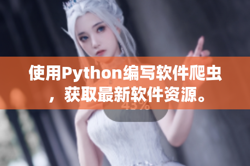 使用Python編寫軟件爬蟲，獲取最新軟件資源。